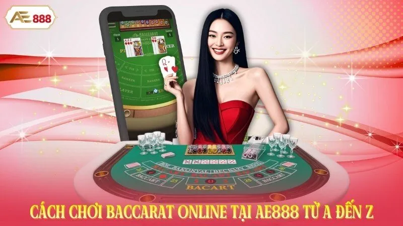 Cách Chơi Baccarat Online Tại AE888 Từ A Đến Z