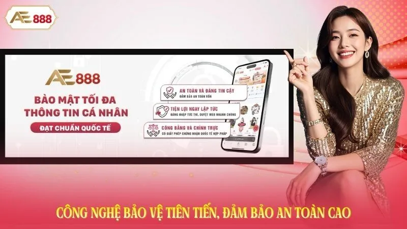 Công nghệ bảo vệ tiên tiến, đảm bảo an toàn cao